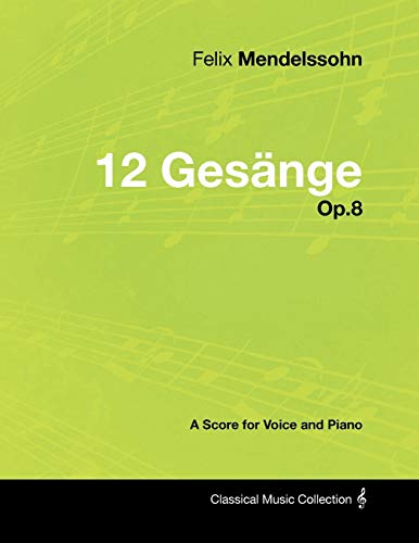 Imagen de archivo de Felix Mendelssohn - 12 Gesange - Op.8 - A Score for Voice and Piano a la venta por Chiron Media