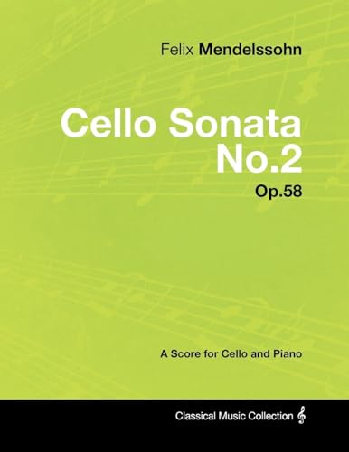 Felix Mendelssohn - Cello Sonata No.2 - Op.58 - A Score for Cello and Piano (9781447441564) by Mendelssohn, Felix