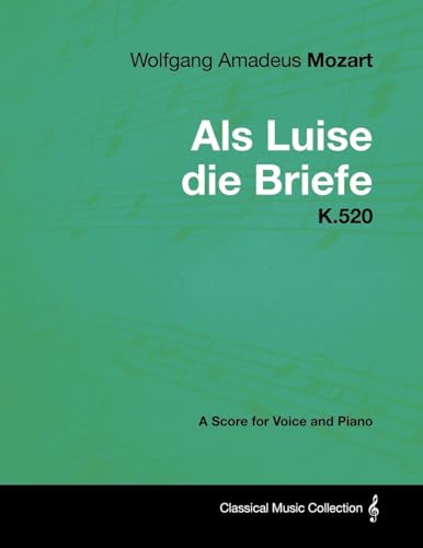 Wolfgang Amadeus Mozart - AlS Luise Die Briefe - K.520 - A Score for Voice and Piano (9781447441595) by Mozart, Wolfgang Amadeus