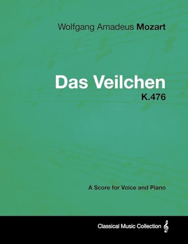 Wolfgang Amadeus Mozart - Das Veilchen - K.476 - A Score for Voice and Piano (9781447441656) by Mozart, Wolfgang Amadeus