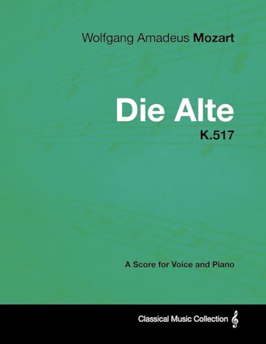 Wolfgang Amadeus Mozart - Die Alte - K.517 - A Score for Voice and Piano (9781447441687) by Mozart, Wolfgang Amadeus