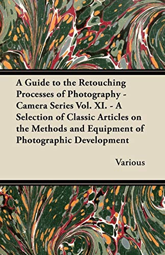 Stock image for A Guide to the Retouching Processes of Photography - Camera Series Vol. XI. - A Selection of Classic Articles on the Methods and Equipment of Photog for sale by Lucky's Textbooks