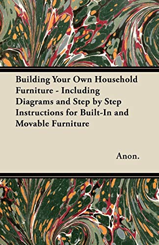 9781447443636: Building Your Own Household Furniture - Including Diagrams and Step by Step Instructions for Built-In and Movable Furniture