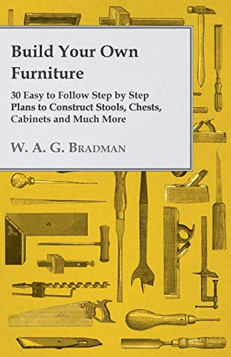 Stock image for Build Your Own Furniture 30 Easy to Follow Step by Step Plans to Construct Stools, Chests, Cabinets and Much More [Soft Cover ] for sale by booksXpress