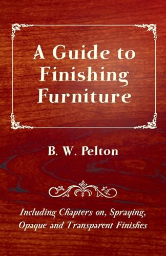 Imagen de archivo de A Guide to Finishing Furniture - Including Chapters on, Spraying, Opaque and Transparent Finishes [Soft Cover ] a la venta por booksXpress