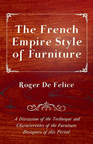 Stock image for The French Empire Style of Furniture A Discussion of the Technique and Characteristics of the Furniture Designers of this Period for sale by Lucky's Textbooks