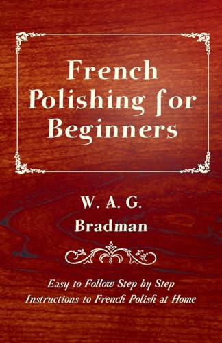Imagen de archivo de French Polishing for Beginners - Easy to Follow Step by Step Instructions to French Polish at Home a la venta por WorldofBooks
