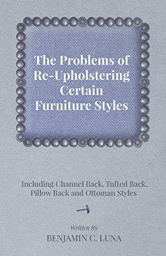 Imagen de archivo de The Problems of ReUpholstering Certain Furniture Styles Including Channel Back, Tufted Back, Pillow Back and Ottoman Styles a la venta por PBShop.store US