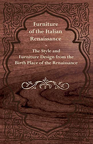 9781447444480: Furniture of the Italian Renaissance The Style and Furniture Design from the Birth Place of the Renaissance
