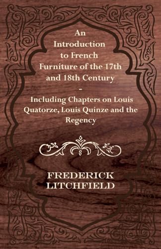 Stock image for An Introduction to French Furniture of the 17th and 18th Century - Including Chapters on Louis Quatorze, Louis Quinze and the Regency for sale by Better World Books