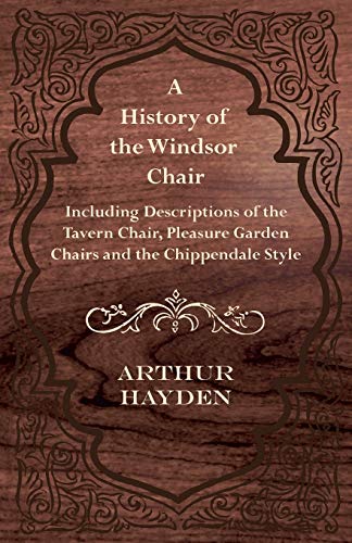Stock image for A History of the Windsor Chair - Including Descriptions of the Tavern Chair, Pleasure Garden Chairs and the Chippendale Style for sale by Better World Books