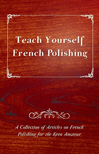 Imagen de archivo de Teach Yourself French Polishing - A Collection of Articles on French Polishing for the Keen Amateur a la venta por Lucky's Textbooks