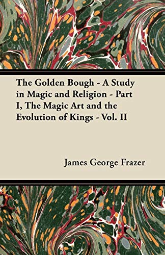 9781447445364: The Golden Bough - A Study in Magic and Religion - Part I, The Magic Art and the Evolution of Kings - Vol. II