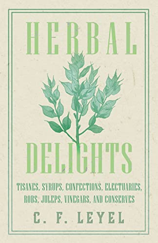 Imagen de archivo de Herbal Delights - Tisanes, Syrups, Confections, Electuaries, Robs, Juleps, Vinegars, and Conserves a la venta por Lucky's Textbooks