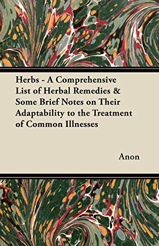 Beispielbild fr Herbs - A Comprehensive List of Herbal Remedies & Some Brief Notes on Their Adaptability to the Treatment of Common Illnesses zum Verkauf von Lucky's Textbooks