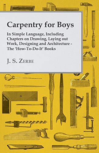 Stock image for Carpentry for Boys In Simple Language, Including Chapters on Drawing, Laying out Work, Designing and Architecture The 'HowToDoIt' Books for sale by Lucky's Textbooks