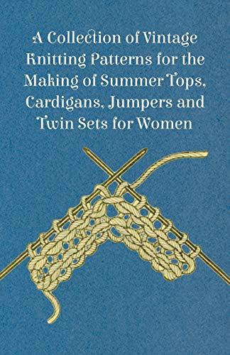 A Collection of Vintage Knitting Patterns for the Making of Summer Tops, Cardigans, Jumpers and Twin Sets for Women (9781447451549) by Anon