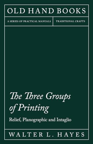 Stock image for The Three Groups of Printing - Relief, Planographic and Intaglio: With an Introductory Chapter by Theodore De Vinne for sale by Lucky's Textbooks