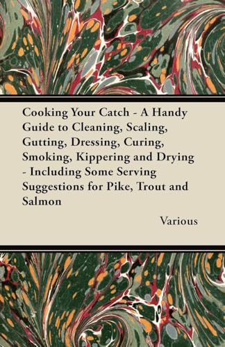 Stock image for Cooking Your Catch - A Handy Guide to Cleaning, Scaling, Gutting, Dressing, Curing, Smoking, Kippering and Drying - Including Some Serving Suggestions for sale by Lucky's Textbooks