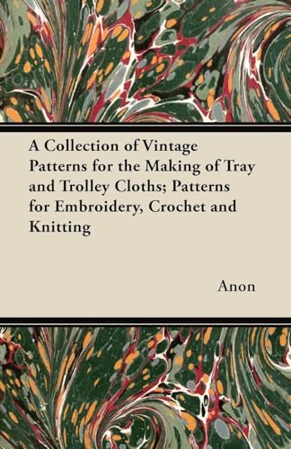 Stock image for A Collection of Vintage Patterns for the Making of Tray and Trolley Cloths; Patterns for Embroidery, Crochet and Knitting for sale by Lucky's Textbooks