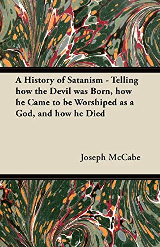 Beispielbild fr A History of Satanism - Telling how the Devil was Born, how he Came to be Worshiped as a God, and how he Died zum Verkauf von Lucky's Textbooks