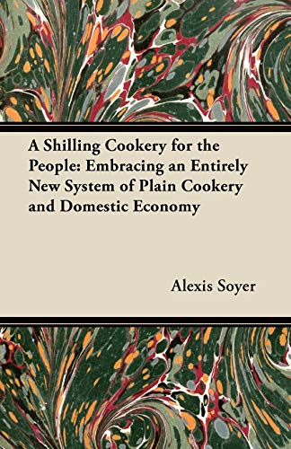 Beispielbild fr A Shilling Cookery for the People Embracing an Entirely New System of Plain Cookery and Domestic Economy zum Verkauf von PBShop.store US