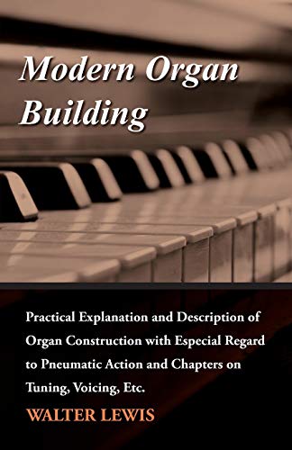 Stock image for Modern Organ Building - Practical Explanation and Description of Organ Construction with Especial Regard to Pneumatic Action and Chapters on Tuning, Voicing, Etc. for sale by Lucky's Textbooks