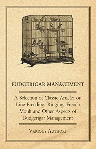 Beispielbild fr Budgerigar Management - A Selection of Classic Articles on Line-Breeding, Ringing, French Moult and Other Aspects of Budgerigar Management zum Verkauf von Lucky's Textbooks