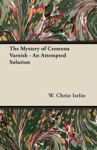 Stock image for The Mystery of Cremona Varnish An Attempted Solution for sale by PBShop.store US