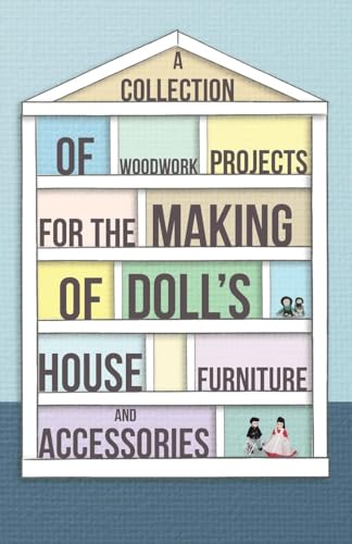 A Collection of Woodwork Projects for the Making of Doll's House Furniture and Accessories (9781447459118) by Anon