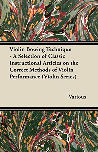 Imagen de archivo de Violin Bowing Technique - A Selection of Classic Instructional Articles on the Correct Methods of Violin Performance (Violin Series) a la venta por Lucky's Textbooks