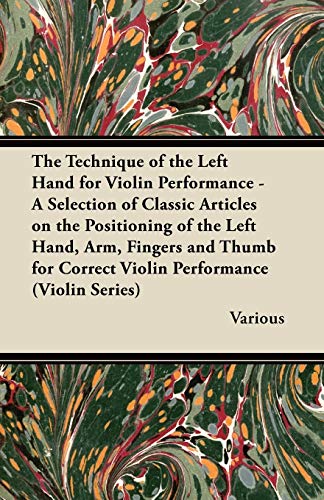 9781447459392: The Technique of the Left Hand for Violin Performance - A Selection of Classic Articles on the Positioning of the Left Hand, Arm, Fingers and Thumb Fo