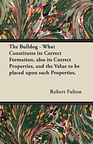 Beispielbild fr The Bulldog - What Constitutes its Correct Formation, also its Correct Properties, and the Value to be placed upon such Properties. zum Verkauf von Lucky's Textbooks