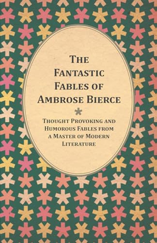Stock image for The Fantastic Fables of Ambrose Bierce Thought Provoking and Humorous Fables from a Master of Modern Literature With a Biography of the Author for sale by PBShop.store US