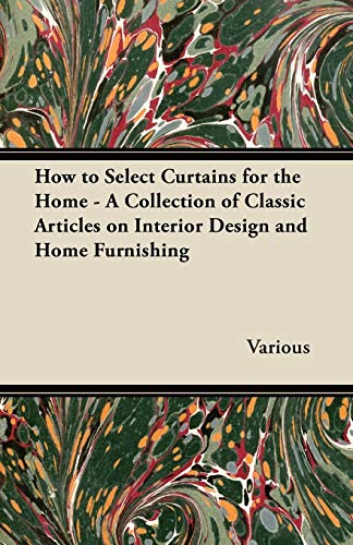 Stock image for How to Select Curtains for the Home - A Collection of Classic Articles on Interior Design and Home Furnishing for sale by Lucky's Textbooks