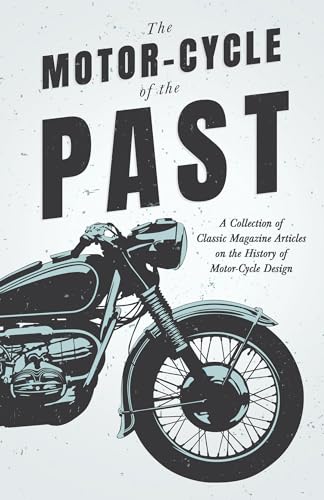 

The Motor-Cycle of the Past - A Collection of Classic Magazine Articles on the History of Motor-Cycle Design [Soft Cover ]