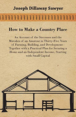 Imagen de archivo de How to Make a Country Place - An Account of the Successes and the Mistakes of an Amateur in Thirty-Five Years of Farming, Building, and Development - a la venta por Phatpocket Limited