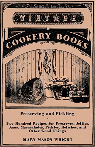 Imagen de archivo de Preserving and Pickling - Two Hundred Recipes for Preserves, Jellies, Jams, Marmalades, Pickles, Relishes, and Other Good Things a la venta por Lucky's Textbooks