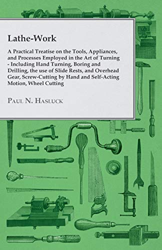 Beispielbild fr Lathe-Work - A Practical Treatise on the Tools, Appliances, and Processes Employed in the Art of Turning - Including Hand Turning, Boring and . Hand and Self-Acting Motion, Wheel Cutting, zum Verkauf von Lucky's Textbooks