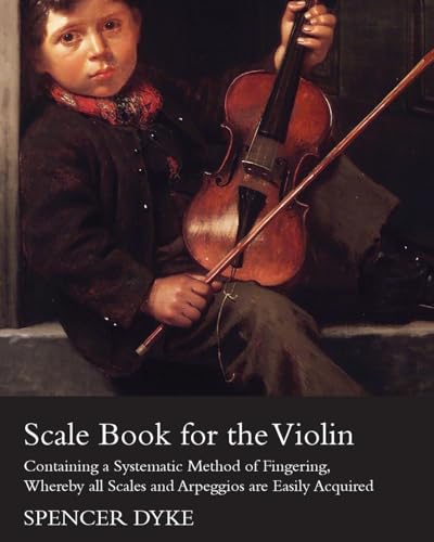 Stock image for Scale Book for the Violin - Containing a Systematic Method of Fingering, Whereby all Scales and Arpeggios are Easily Acquired for sale by GF Books, Inc.