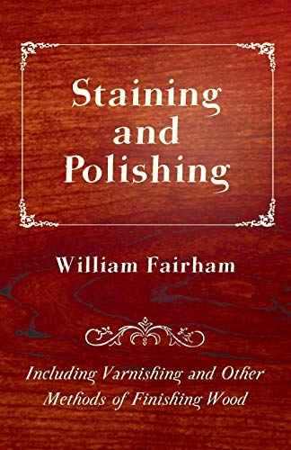 Beispielbild fr Staining and Polishing Including Varnishing and Other Methods of Finishing Wood zum Verkauf von Lucky's Textbooks