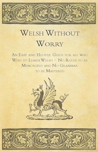 Stock image for Welsh Without Worry - An Easy and Helpful Guide for all who Wish to Learn Welsh - No Rules to be Memorized and No Grammar to be Mastered for sale by Ergodebooks