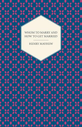 Whom to Marry and how to get Married; Or, The Adventures of a Lady in Search of a Good Husband (9781447464860) by Mayhew, Henry