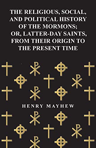 9781447465140: The Religious, Social, and Political History of the Mormons; Or, Latter-Day Saints, from Their Origin to the Present Time