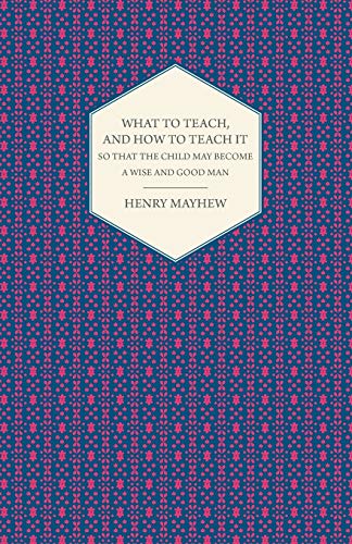 Beispielbild fr What to Teach, and How to Teach It So That the Child May Become a Wise and Good Man zum Verkauf von Revaluation Books
