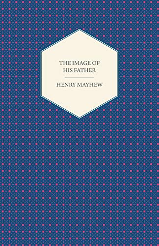 The Image of his Father; Or, One Boy is More Trouble than a Dozen Girls. Being a Tale of a "Young Monkey." (9781447465355) by Mayhew, Henry