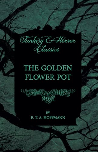 The Golden Flower Pot (Fantasy and Horror Classics) (9781447465768) by Hoffmann, E. T. A.