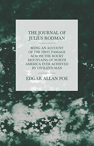 The Journal of Julius Rodman Being an Account of the First Passage Across the Rocky Mountains of North America Ever Achieved by Civilized Man (9781447466048) by Poe, Edgar Allan
