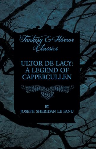 Ultor De Lacy: A Legend of Cappercullen (9781447466390) by Fanu, Joseph Sheridan Le