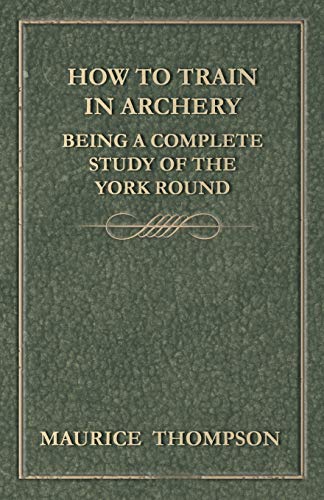 Beispielbild fr How to Train in Archery Being a Complete Study of the York Round zum Verkauf von PBShop.store US